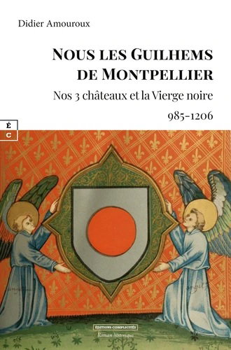 Couverture de Nous les Guilhems de Montpellier : nos 3 châteaux et la Vierge noire, 985-1206 : roman historique