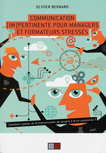 Communication (im)pertinente pour managers et formateurs stressés : comment passer de la transmission de savoirs à la co-naissance ?