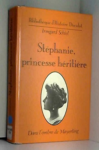 Stéphanie, princesse héritière : dans l'ombre de Mayerling
