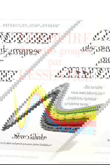 Conduire des petits groupes par l'essentiel : Tout ce dont vous avez besoin pour conduire un groupe en bonne santé