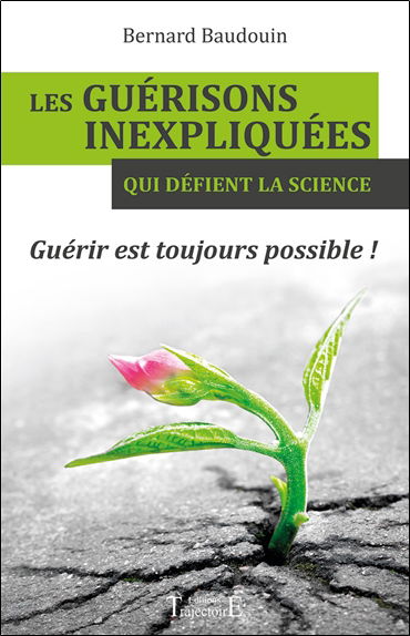 Les guérisons inexpliquées qui défient la science : guérir est toujours possible !