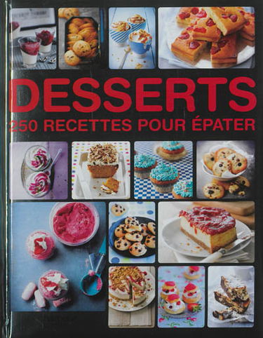 Desserts : 250 recettes pour épater