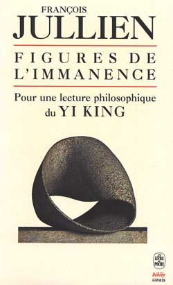 Figures de l'immanence : pour une lecture philosophique du Yi-king, le classique du changement