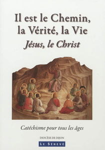 Il est le chemin, la vérité, la vie : Jésus, le Christ : catéchisme pour tous les âges