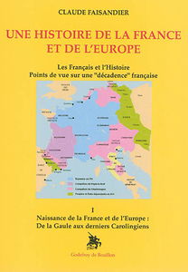 Une histoire de la France et de l'Europe : les Français et l'histoire : points de vue sur une décadence française. Vol. 1. Naissance de la France et de l'Europe : de la Gaule aux derniers Carolingiens