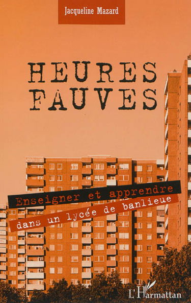 Heures fauves : enseigner et apprendre dans un lycée de banlieue : témoignage