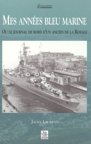 Mes années bleu marine ou Le journal de bord d'un ancien de la Royale