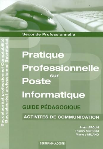 Pratique professionnelle sur poste informatique, seconde baccalauréat professionnel comptabilité, seconde baccalauréat professionnel secrétariat : activités de communication, guide pédagogique