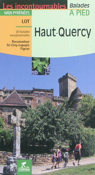 Haut Quercy : 20 balades exceptionnelles : Rocamadour, St-Cirq-Lapopie, Figeac