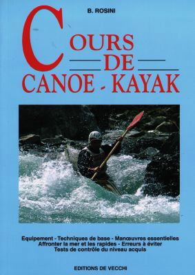 Cours de canoë-kayak : équipement, technique de base, manoeuvres essentielles, affronter la mer et les risques...