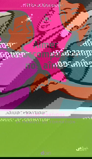 Aimer et accompagner nos aînés : guide pratique et manuel de formation