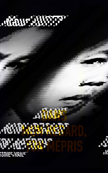 Dans mon regard, ton mépris: Une histoire vraie bouleversante