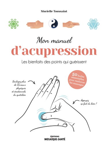 Couverture de Mon manuel d'acupression : les bienfaits des points qui guérissent : 50 huiles essentielles pour renforcer les massages