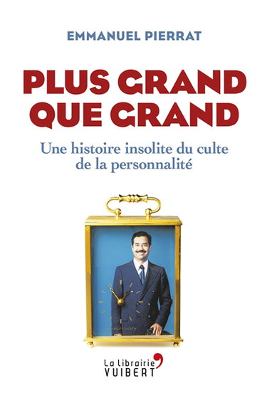 Plus grand que grand : une histoire insolite du culte de la personnalité