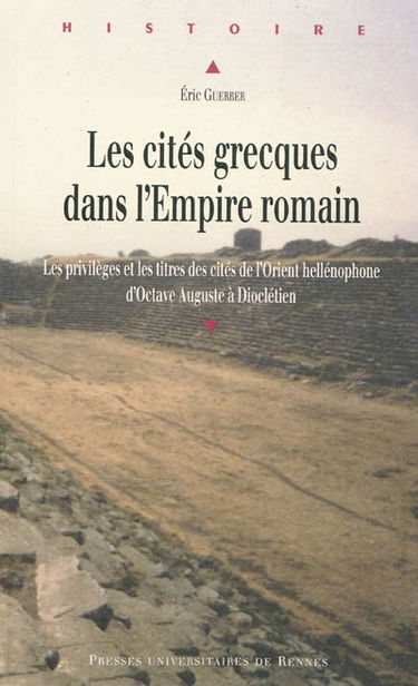 Les cités grecques dans l'Empire romain : les privilèges et les titres des cités de l'Orient hellénophone d'Octave Auguste à Dioclétien