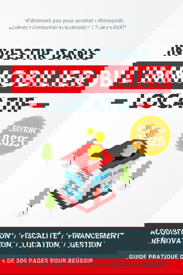 Investir dans l'Immobilier Locatif: Guide pratique pour réussir son aventure immobilière pas à pas