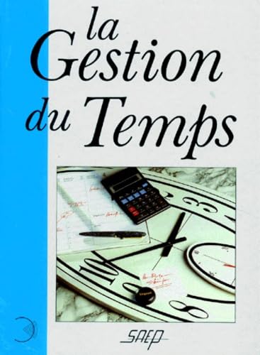 La gestion du temps: Comment en finir avec vos problèmes de temps et vivre 10 fois mieux