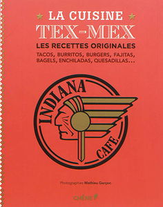 La cuisine tex-mex : les recettes originales : tacos, burritos, burgers, fajitas, bagels, enchiladas, quesadillas...