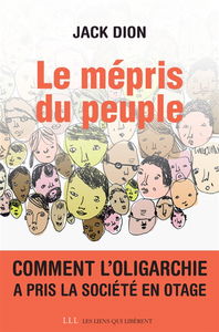 Le mépris du peuple : comment l'oligarchie a pris la société en otage