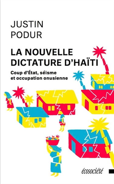 La nouvelle dictature d'Haïti : coup d'Etat, séisme et occupation onusienne