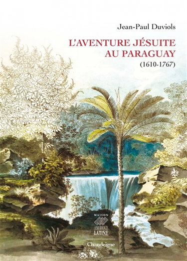 Couverture de L'aventure jésuite du Paraguay (1610-1767)