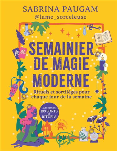 Semainier de magie moderne : rituels et sortilèges pour chaque jour de la semaine : avec plus de 180 sorts et rituels