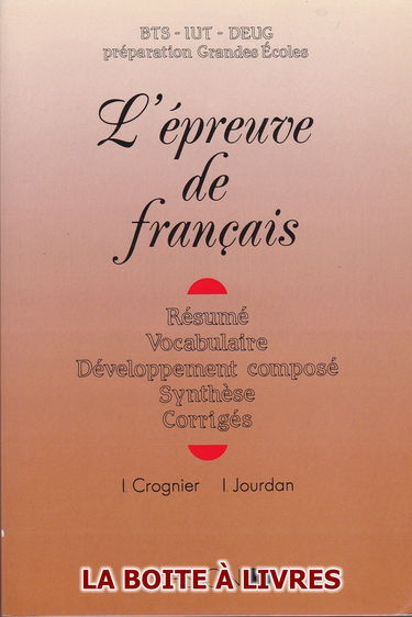L'Epreuve de français : BTS, IUT, DEUG, préparation grandes écoles : résumé, vocabulaire, développement composé, synthèse, corrigé