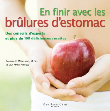 En finir avec les brûlures d'estomac: Des conseils d'experts et plus de 100 délicieuses recettes