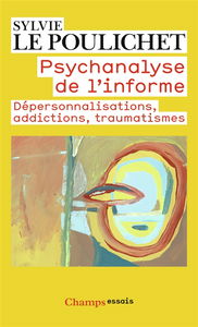 Psychanalyse de l'informe : dépersonnalisations, addictions, traumatismes