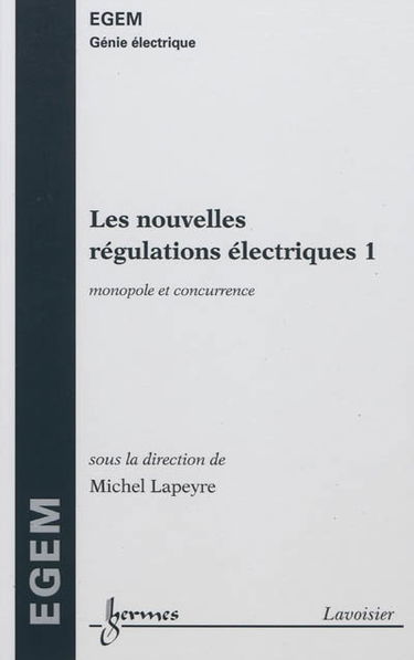 Les nouvelles régulations électriques. Vol. 1. Régulations du monopole et de la concurrence