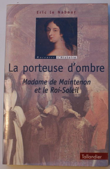 La porteuse d'ombres : madame de Maintenon et le Roi-Soleil