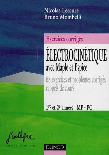 Electrocinétique avec Maple et Pspice : 68 exercices et problèmes corrigés, rappels de cours : 1re et 2e années MP, PC