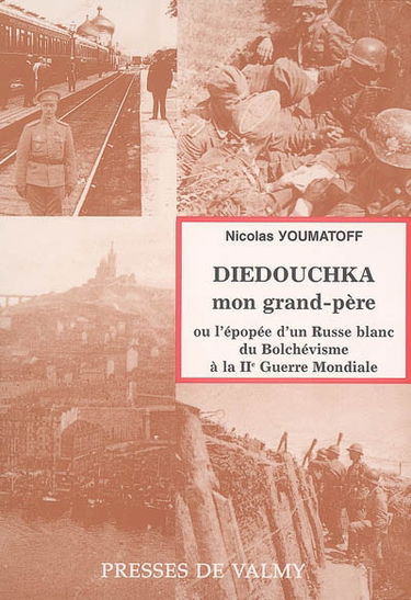 Diedouchka, mon grand-père ou L'épopée d'un Russe blanc du bolchevisme à la IIe Guerre mondiale