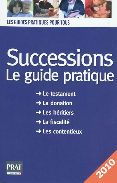 Successions : le guide pratique : le testament, la donation, les héritiers, la fiscalité, les contentieux