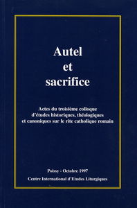 Autel et sacrifice: Actes du 3e colloque d'études historiques théologiques et canoniques sur le rite catholique romain