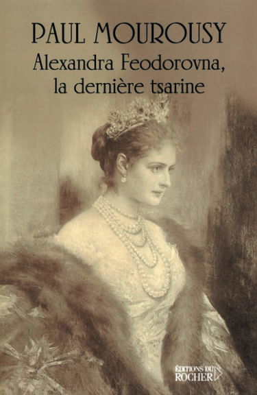 Alexandra Feodorovna : la dernière tsarine