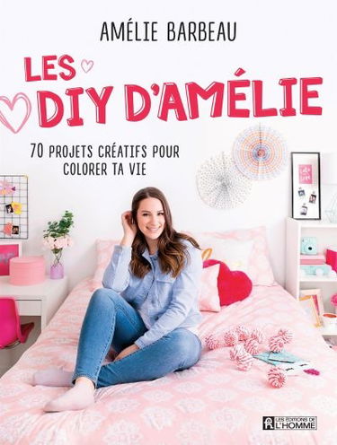 Les DIY d'Amélie : 70 projets créatifs pour colorer ta vie