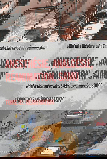 Anesthésie, analgésie, réanimation, Samu : notre histoire, de 1945 aux années 2000. Vol. 3. Réanimation