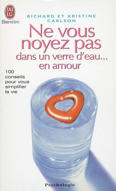 Ne vous noyez pas dans un verre d'eau... en amour ! : 100 conseils pour vous simplifier la vie