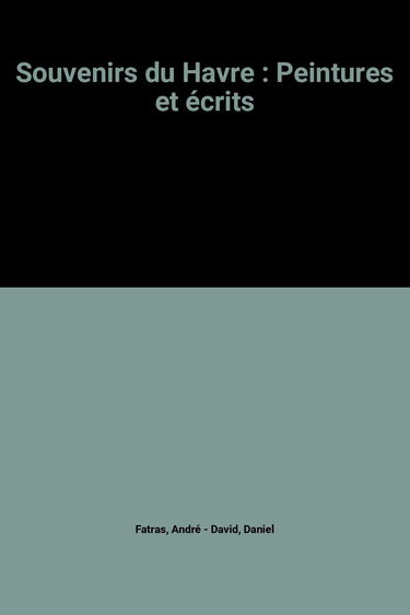 Souvenirs du Havre : Peintures et écrits