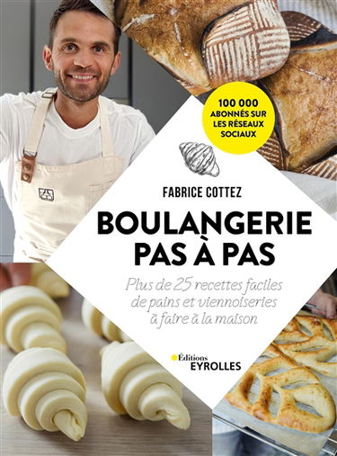 Boulangerie pas à pas : plus de 25 recettes faciles de pains et viennoiseries à faire à la maison