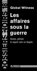 Les affaires sous la guerre : armes, pétrole et argent sale en Angola
