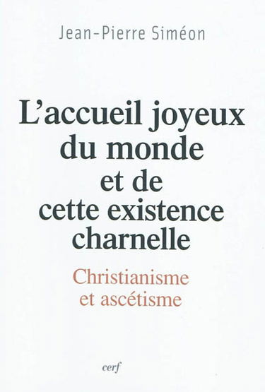 L'accueil joyeux du monde et de cette existence charnelle : christianisme et ascétisme