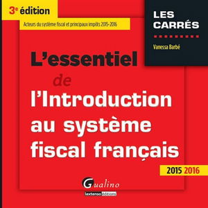L'essentiel de l'introduction au système fiscal français : acteurs du système fiscal et principaux impôts 2015-2016