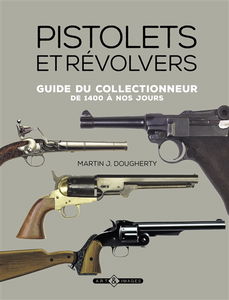Pistolets et revolvers : guide du collectionneur : de 1400 à nos jours