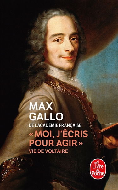 Moi, j'écris pour agir : vie de Voltaire
