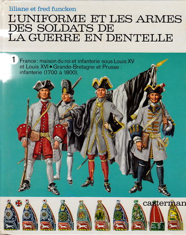 L'Uniforme et les armes des soldats de la guerre en dentelle. Vol. 1. France, maison du roi et infanterie sous Louis XV et Louis XVI, Grande-Bretagne et Prusse, infanterie (1700 à 1800)