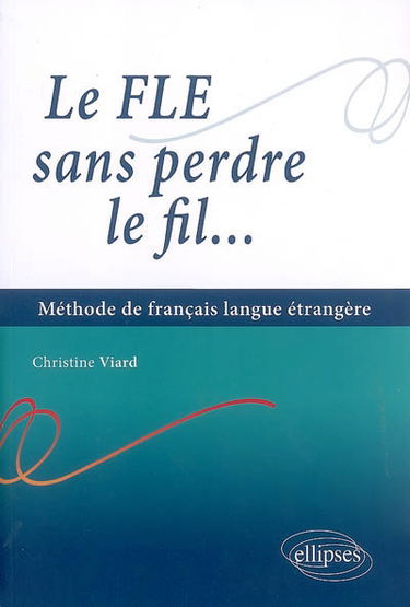 Le FLE sans perdre le fil : méthode de français langue étrangère