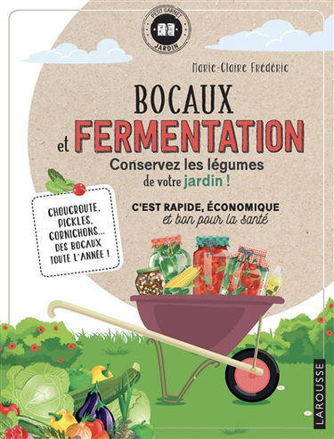Bocaux et fermentation, conservez les légumes de votre jardin ! : c'est rapide, économique et bon pour la santé : choucroute, pickles, cornichons... des bocaux toute l'année !