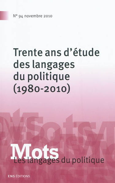 Mots : les langages du politique, n° 94. Trente ans d'étude des langages du politique (1980-2010)